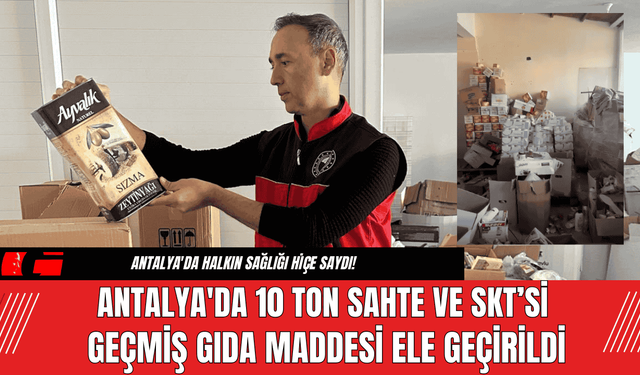 Antalya'da 10 Ton Sahte ve SKT’si Geçmiş Gıda Maddesi Ele Geçirildi