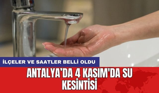 Antalya’da 4 Kasım'da Su Kesintisi: İlçeler ve Saatler Belli Oldu