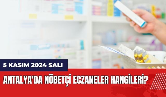 Antalya'da 5 Kasım 2024 Salı Nöbetçi Eczaneler Hangileri?