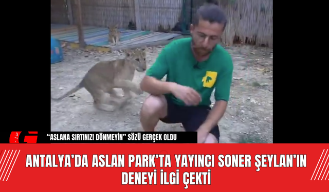 Antalya’da Aslan Park’ta Yayıncı Soner Şeylan’ın Deneyi İlgi Çekti