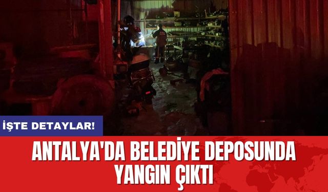 Antalya'da Belediye Deposunda Yangın Çıktı