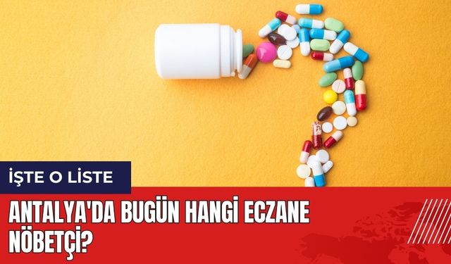 Antalya'da Bugün Hangi Eczane Nöbetçi?