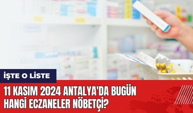 Antalya'da Bugün Hangi Eczaneler Nöbetçi? 11 Kasım 2024