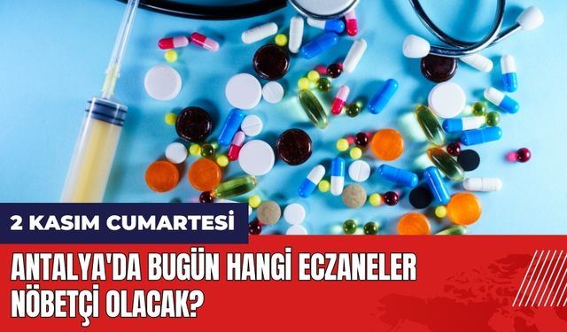 Antalya'da Bugün Hangi Eczaneler Nöbetçi Olacak?