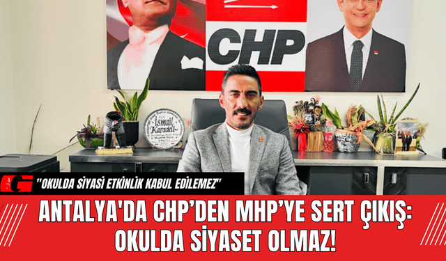 Antalya'da CHP’den MHP’ye Sert Çıkış: Okulda Siyaset Olmaz!