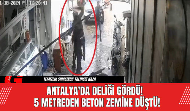 Antalya'da Deliği Gördü!  5 Metreden Beton Zemine Düştü!