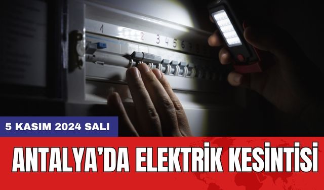 Antalya’da Elektrik Kesintisi: 5 Kasım 2024 Salı