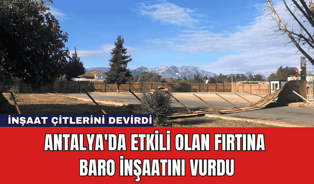 Antalya'da Etkili Olan Fırtına Baro İnşaatını Vurdu