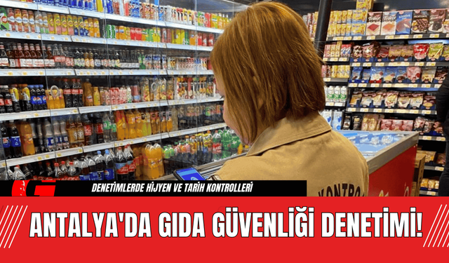 Antalya'da Gıda Güvenliği Denetimi!