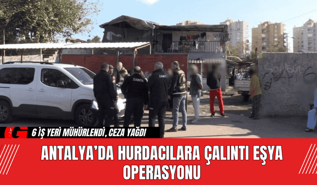 Antalya’da Hurdacılara Çalıntı Eşya Operasyonu