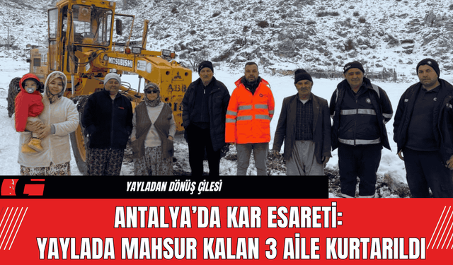 Antalya’da Kar Esareti: Yaylada Mahsur Kalan 3 Aile Kurtarıldı