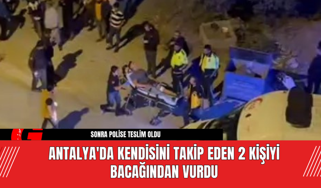 Antalya'da Kendisini Takip Eden 2 Kişiyi Bacağından Vurdu