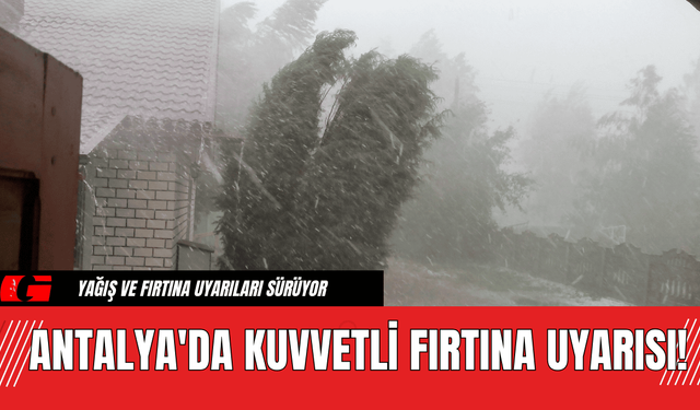 Antalya'da Kuvvetli Fırtına Uyarısı!