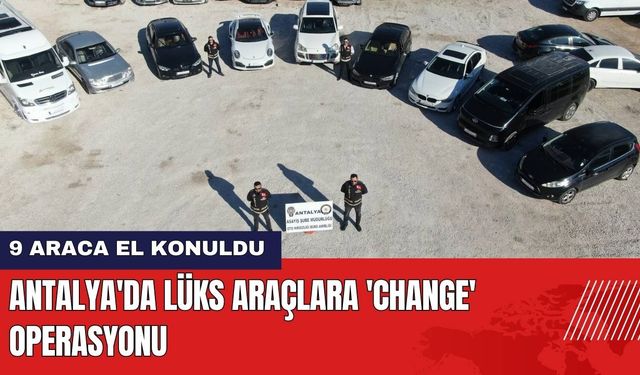 Antalya'da Lüks Araçlara 'Change' Operasyonu