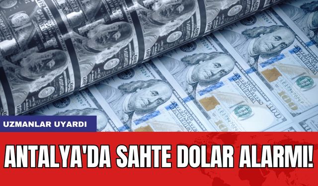 Antalya'da Sahte Dolar Alarmı! Uzmanlar uyardı