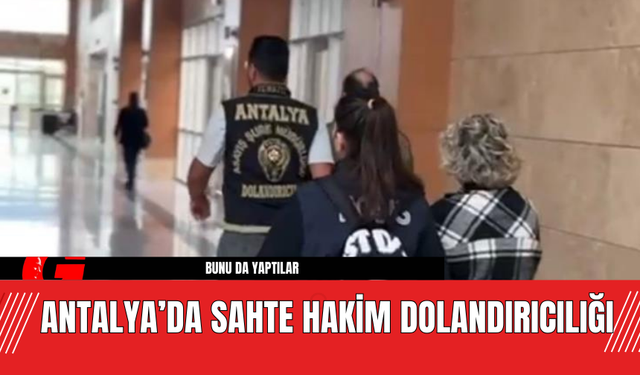 Antalya’da Sahte Hakim Dolandırıcılığı