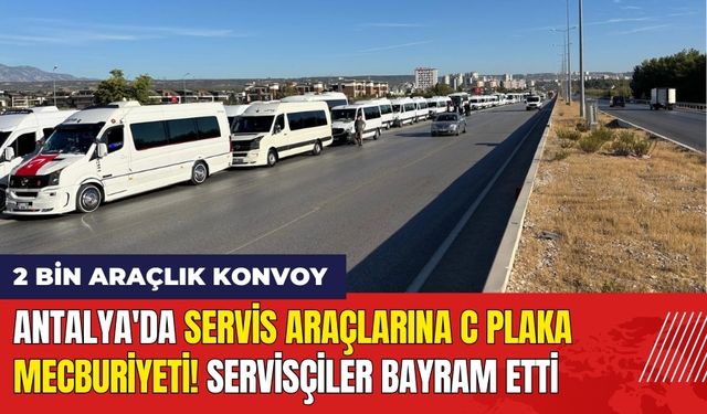 Antalya'da Servis Araçlarına C Plaka Mecburiyeti! Servisçilerden 2 Bin Araçlık Konvoy