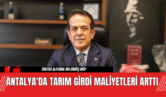 Antalya'da Tarım Girdi Maliyetleri Arttı