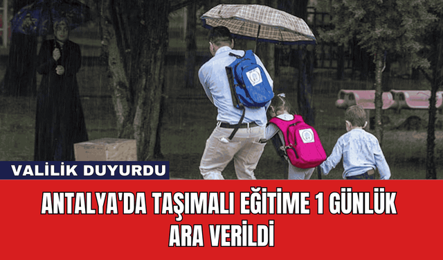 Antalya'da Taşımalı Eğitime 1 Günlük Ara Verildi