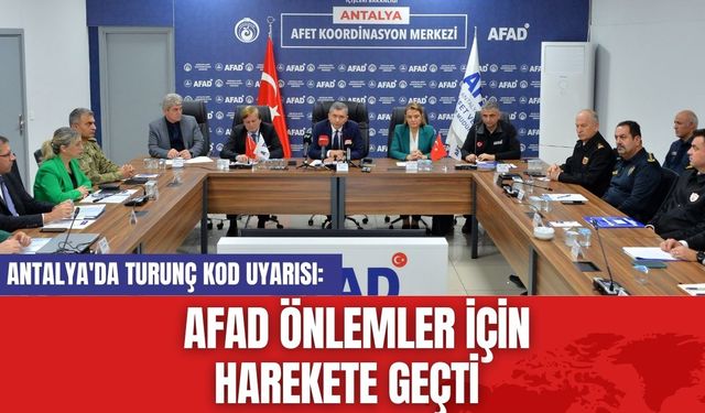 Antalya'da turunç kod uyarısı: AFAD önlemler için harekete geçti