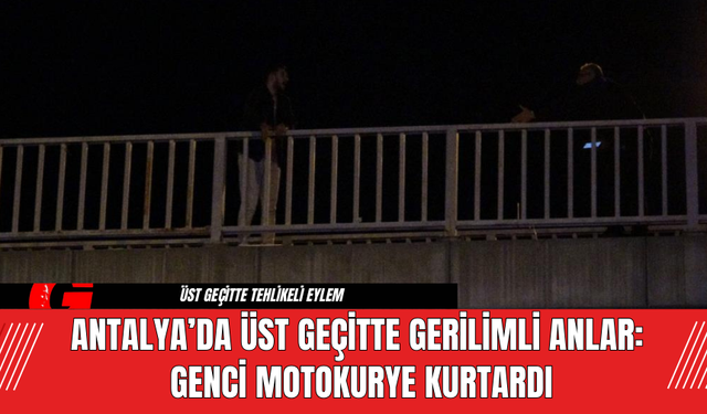 Antalya’da Üst Geçitte Gerilimli Anlar: Genci Motokurye Kurtardı