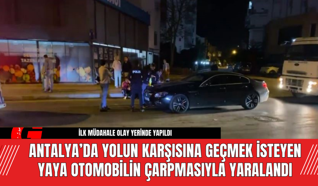 Antalya’da Yolun Karşısına Geçmek İsteyen Yaya Otomobilin Çarpmasıyla Yaralandı