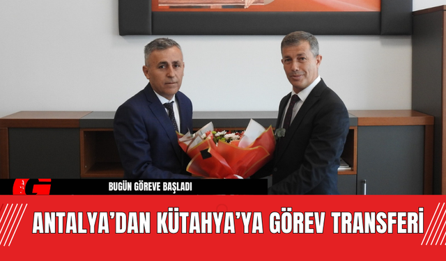 Antalya’dan Kütahya’ya Görev Transferi