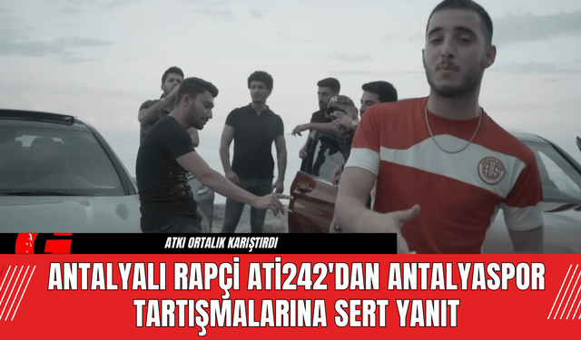 Antalyalı Rapçi Ati242'dan Antalyaspor Tartışmalarına Sert Yanıt