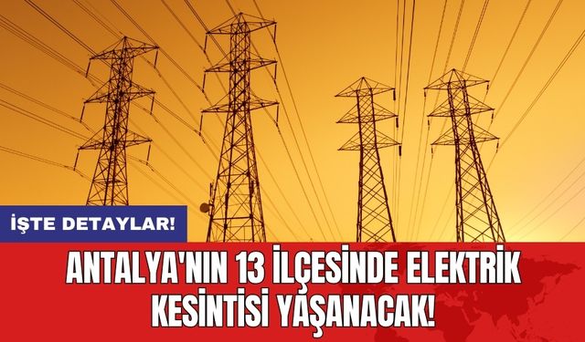 Antalya'nın 13 İlçesinde Elektrik Kesintisi Yaşanacak!