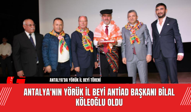 Antalya'nın Yörük İl Beyi ANTİAD Başkanı Bilal Köleoğlu oldu