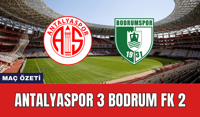 Antalyaspor 3 Bodrum FK 2 Maç Özeti