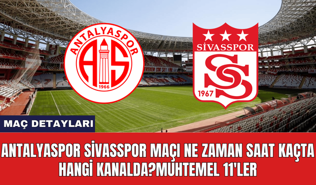 Antalyaspor Sivasspor Maçı Ne Zaman Saat Kaçta Hangi Kanalda?