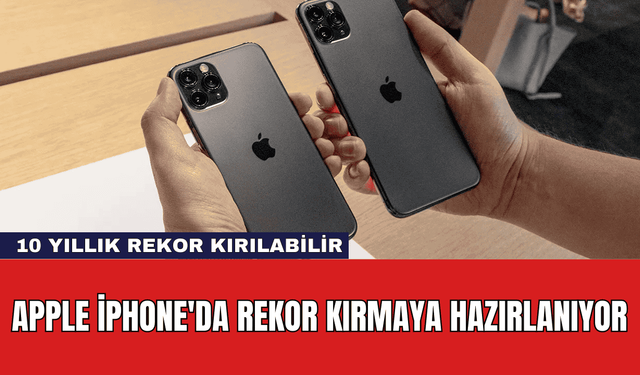 Apple iPhone'da Rekor Kırmaya Hazırlanıyor