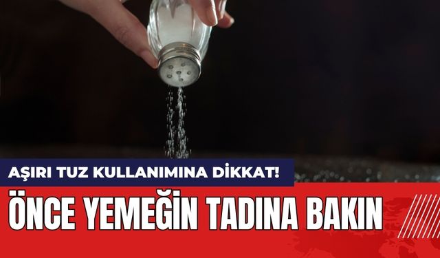 Aşırı Tuz Kullanımına Dikkat! Önce Yemeğin Tadına Bakın