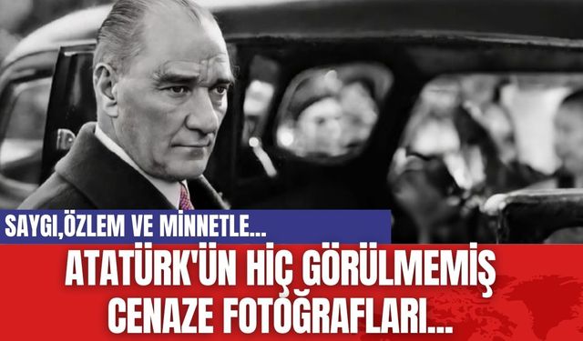 Atatürk'ün Hiç Görülmemiş  Cenaze Fotoğrafları...