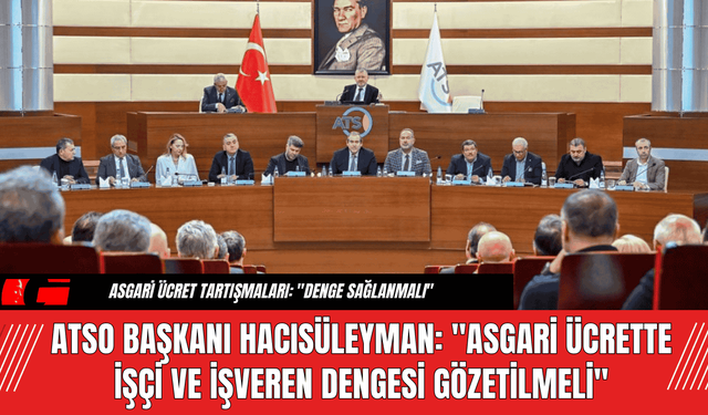 ATSO Başkanı Hacısüleyman'dan Asgari Ücret Yorumu!