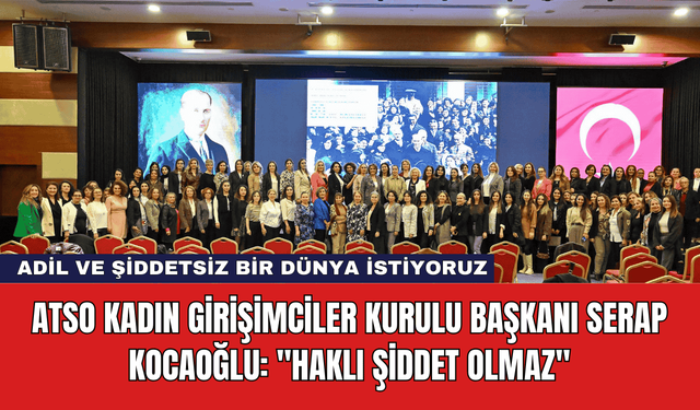 ATSO Kadın Girişimciler Kurulu Başkanı Serap Kocaoğlu: "Haklı Şiddet Olmaz"