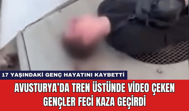 Avusturya’da Tren Üstünde Video Çeken Gençler Feci Kaza Geçirdi