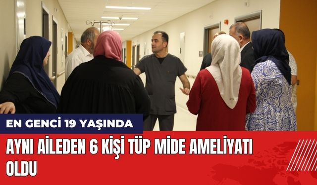 Aynı Aileden 6 Kişi Tüp Mide Ameliyatı Oldu