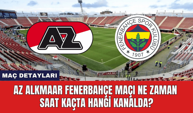 AZ Alkmaar Fenerbahçe Maçı Ne Zaman Saat Kaçta Hangi Kanalda?