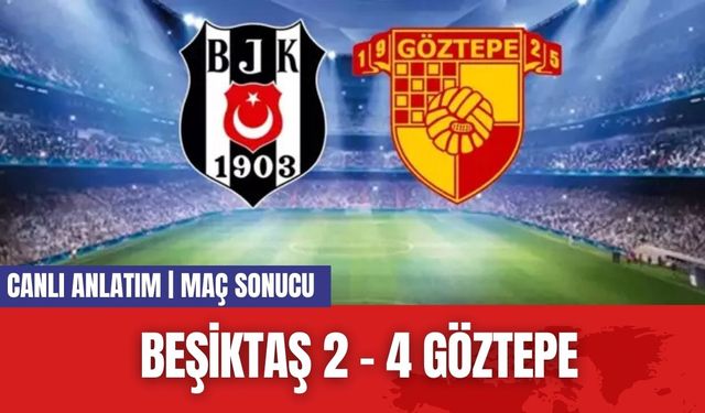 MAÇ SONUCU | BEŞİKTAŞ 2 - 4 GÖZTEPE