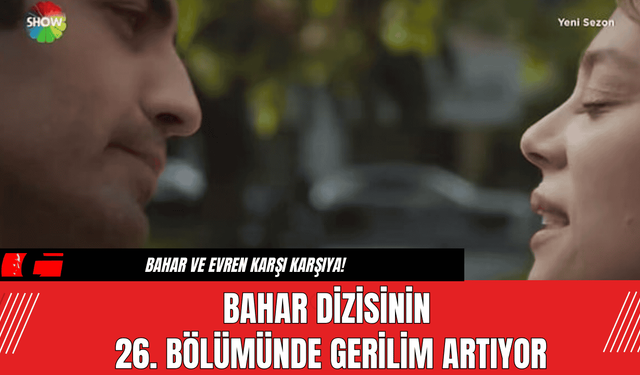 Bahar Dizisinin 26. Bölümünde Gerilim Artıyor