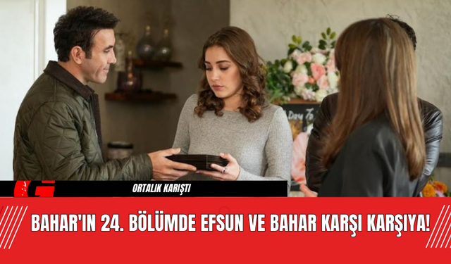 Bahar'ın 24. Bölümde Efsun ve Bahar Karşı Karşıya!