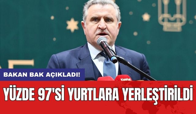 Bakan Bak açıkladı! Yüzde 97'si yurtlara yerleştirildi