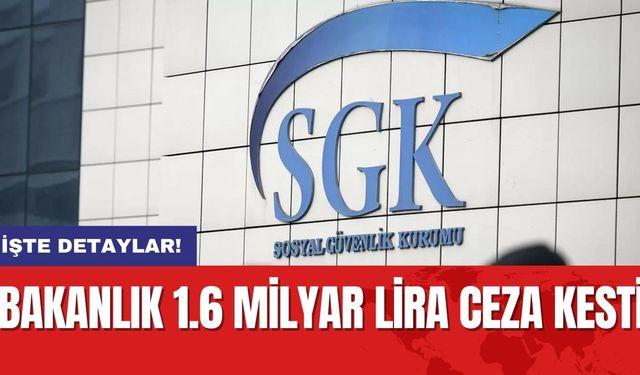 Bakanlık 1.6 Milyar Lira Ceza Kesti