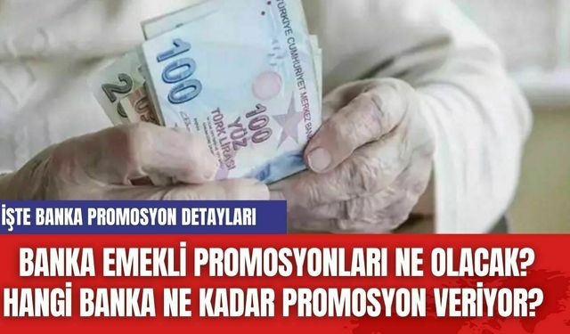 Banka emekli promosyonları ne olacak? Hangi Banka Ne Kadar Promosyon Veriyor?