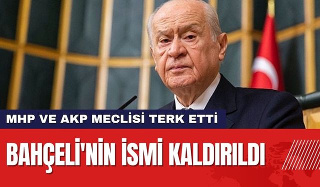 Bahçeli'nin ismi kaldırıldı, MHP ve AK Parti grubu meclisi terk etti