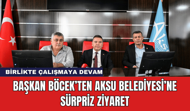 Başkan Böcek’ten Aksu Belediyesi’ne Sürpriz Ziyaret