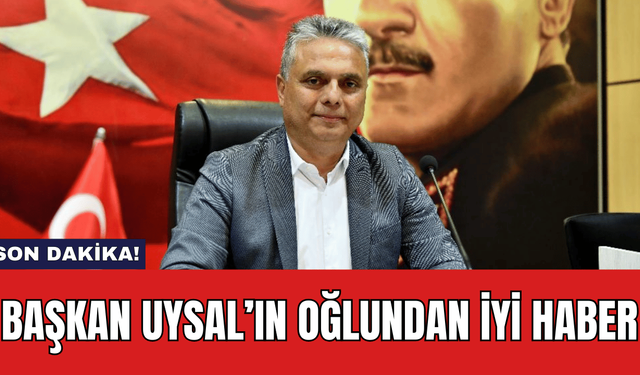 Başkan Uysal’ın Oğlundan İyi Haber