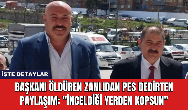 Başkanı Öldüren Zanlıdan Pes Dedirten Paylaşım: "İnceldiği yerden kopsun"